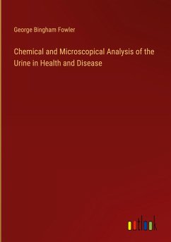 Chemical and Microscopical Analysis of the Urine in Health and Disease - Fowler, George Bingham