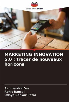 MARKETING INNOVATION 5.0 : tracer de nouveaux horizons - Das, Saumendra;Bansal, Rohit;Patro, Udaya Sankar