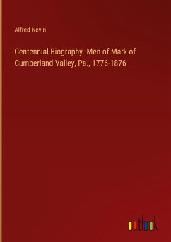 Centennial Biography. Men of Mark of Cumberland Valley, Pa., 1776-1876 - Nevin, Alfred