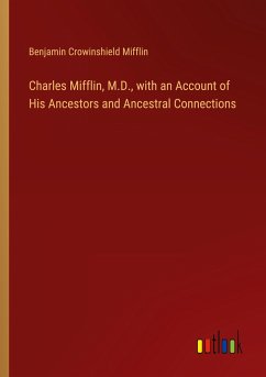Charles Mifflin, M.D., with an Account of His Ancestors and Ancestral Connections - Mifflin, Benjamin Crowinshield