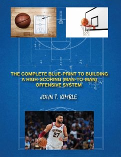 THE COMPLETE BLUEPRINT TO BUILDING A HIGH-SCORING (MAN-TO-MAN) OFFENSIVE SYSTEM-BOOK 1 OF 2 BOOKS - Kimble, John T