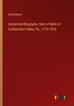 Centennial Biography. Men of Mark of Cumberland Valley, Pa., 1776-1876 - Nevin, Alfred