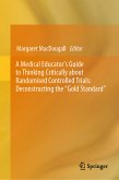 A Medical Educator's Guide to Thinking Critically about Randomised Controlled Trials: Deconstructing the &quote;Gold Standard&quote; (eBook, PDF)