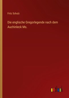 Die englische Gregorlegende nach dem Auchinleck Ms. - Schulz, Fritz