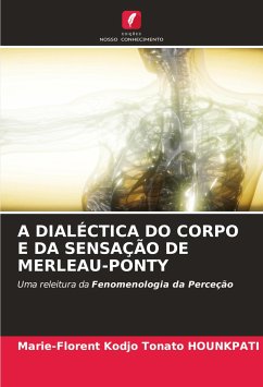 A DIALÉCTICA DO CORPO E DA SENSAÇÃO DE MERLEAU-PONTY - HOUNKPATI, Marie-Florent Kodjo Tonato