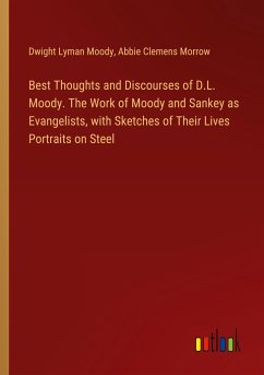 Best Thoughts and Discourses of D.L. Moody. The Work of Moody and Sankey as Evangelists, with Sketches of Their Lives Portraits on Steel - Moody, Dwight Lyman; Morrow, Abbie Clemens