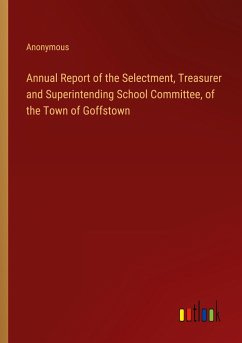 Annual Report of the Selectment, Treasurer and Superintending School Committee, of the Town of Goffstown - Anonymous