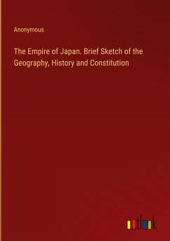 The Empire of Japan. Brief Sketch of the Geography, History and Constitution