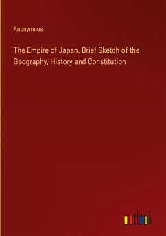 The Empire of Japan. Brief Sketch of the Geography, History and Constitution - Anonymous