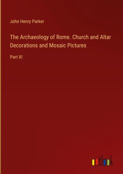 The Archaeology of Rome. Church and Altar Decorations and Mosaic Pictures