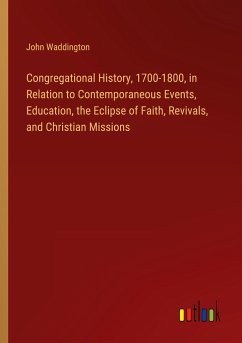Congregational History, 1700-1800, in Relation to Contemporaneous Events, Education, the Eclipse of Faith, Revivals, and Christian Missions