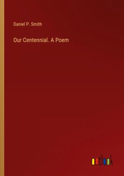 Our Centennial. A Poem - Smith, Daniel P.