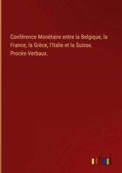 Conférence Monétaire entre la Belgique, la France, la Grèce, l'Italie et la Suisse. Procès-Verbaux.