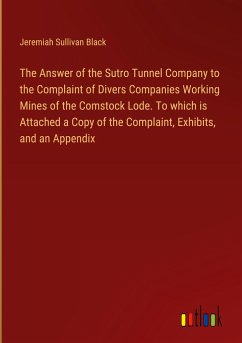 The Answer of the Sutro Tunnel Company to the Complaint of Divers Companies Working Mines of the Comstock Lode. To which is Attached a Copy of the Complaint, Exhibits, and an Appendix