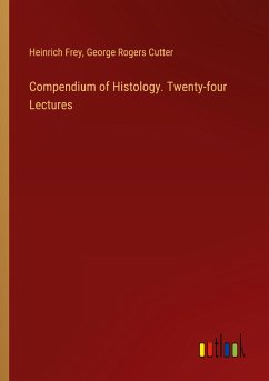 Compendium of Histology. Twenty-four Lectures - Frey, Heinrich; Cutter, George Rogers