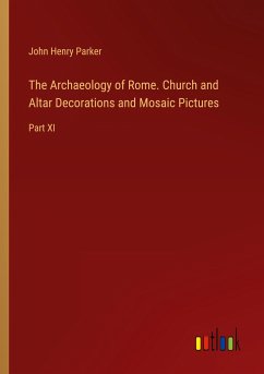 The Archaeology of Rome. Church and Altar Decorations and Mosaic Pictures