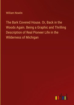 The Bark Covered House. Or, Back in the Woods Again. Being a Graphic and Thrilling Description of Real Pioneer Life in the Wilderness of Michigan