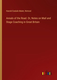 Annals of the Road. Or, Notes on Mail and Stage Coaching in Great Britain