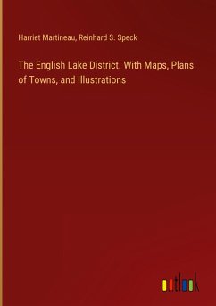 The English Lake District. With Maps, Plans of Towns, and Illustrations - Martineau, Harriet; Speck, Reinhard S.