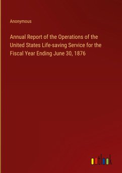 Annual Report of the Operations of the United States Life-saving Service for the Fiscal Year Ending June 30, 1876