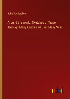 Around the World. Sketches of Travel Through Many Lands and Over Many Seas - Vanderslice, John