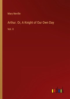 Arthur. Or, A Knight of Our Own Day - Neville, Mary