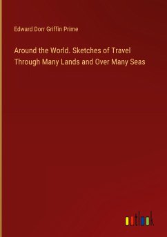 Around the World. Sketches of Travel Through Many Lands and Over Many Seas - Prime, Edward Dorr Griffin