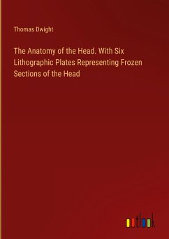 The Anatomy of the Head. With Six Lithographic Plates Representing Frozen Sections of the Head