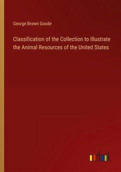 Classification of the Collection to Illustrate the Animal Resources of the United States - Goode, George Brown