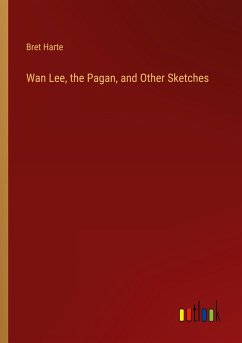 Wan Lee, the Pagan, and Other Sketches - Harte, Bret