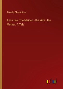 Anna Lee. The Maiden - the Wife - the Mother. A Tale