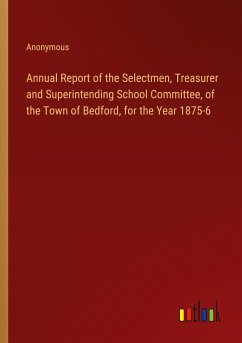 Annual Report of the Selectmen, Treasurer and Superintending School Committee, of the Town of Bedford, for the Year 1875-6
