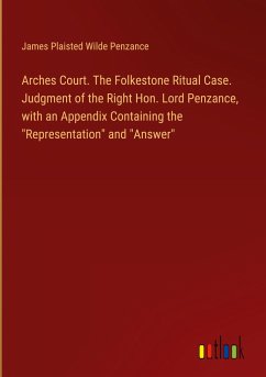 Arches Court. The Folkestone Ritual Case. Judgment of the Right Hon. Lord Penzance, with an Appendix Containing the &quote;Representation&quote; and &quote;Answer&quote;