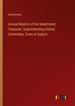 Annual Reports of the Selectment, Treasurer, Superintending School Committee, Town of Auburn