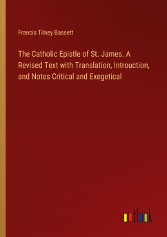 The Catholic Epistle of St. James. A Revised Text with Translation, Introuction, and Notes Critical and Exegetical - Bassett, Francis Tilney