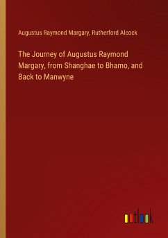 The Journey of Augustus Raymond Margary, from Shanghae to Bhamo, and Back to Manwyne