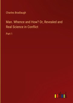 Man. Whence and How? Or, Revealed and Real Science in Conflict - Bradlaugh, Charles