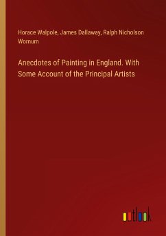 Anecdotes of Painting in England. With Some Account of the Principal Artists - Walpole, Horace; Dallaway, James; Wornum, Ralph Nicholson