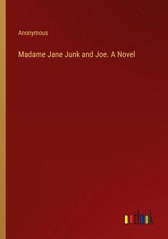 Madame Jane Junk and Joe. A Novel - Anonymous