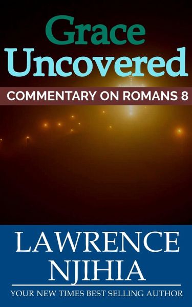 Grace Uncovered: A Commentary on Romans 8 (eBook, ePUB) Grace Uncovered: A Commentary on Romans 8 (eBook, ePUB)