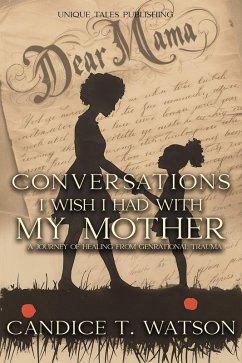 Conversations I Wish I Had With My Mother: A Journey of Healing From Generational Trauma (eBook, ePUB) - Watson, Candice T.