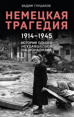 Немецкая трагедия. 1914-1945. История одного неудавшегося национализма (eBook, ePUB) - Глушаков, Вадим