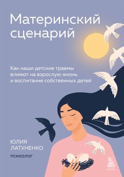 Материнский сценарий. Как наши детские травмы влияют на взрослую жизнь и воспитание собственных детей (eBook, ePUB) - Латуненко, Юлия