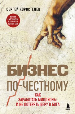 Бизнес по-честному. Как заработать миллионы и не потерять веру в Бога (eBook, ePUB) - Коростелев, Сергей