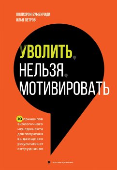 Уволить нельзя мотивировать. 10 принципов экологичного менеджмента для получения выдающихся результатов от сотрудников (eBook, ePUB) - Бумбуриди, Полихрон; Петров, Илья