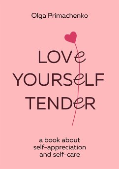Love yourself tender. A book about self-appreciation and self-care (eBook, ePUB) - Примаченко, Ольга