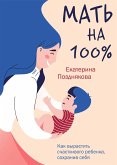 "Мать на 100%. Как вырастить счастливого ребенка, сохранив себя" (eBook, ePUB)