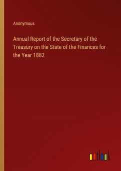 Annual Report of the Secretary of the Treasury on the State of the Finances for the Year 1882