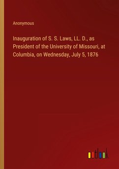 Inauguration of S. S. Laws, LL. D., as President of the University of Missouri, at Columbia, on Wednesday, July 5, 1876