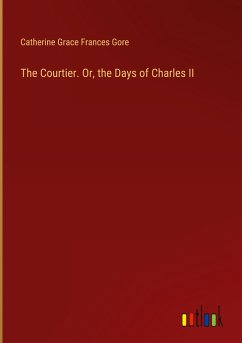 The Courtier. Or, the Days of Charles II